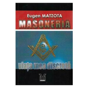 Masoneria, viata mea discreta - Eugen Matzota imagine