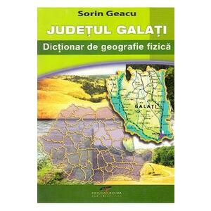 Judetul Galati. Dictionar de geografie fizica - Sorin Geacu imagine