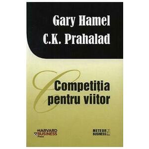Competitia pentru viitor - Gary Hamel, C. K. Prahalad imagine