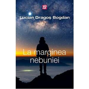 La marginea nebuniei - Lucian-Dragos Bogdan imagine