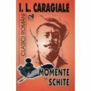I. L. Caragiale - Momente si schite imagine
