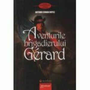 Aventurile Brigadierului Gerard - Arthur Conan Doyle imagine