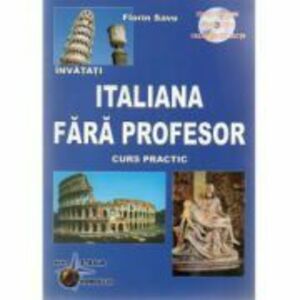 Invatati limba Italiana Fara Profesor. Curs practic cu CD, audio Editia a V-a - Florin Savu imagine