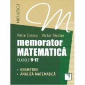 Memorator Matematica - clasele 9-12. Geometrie si Analiza Matematica - Petre Simion imagine