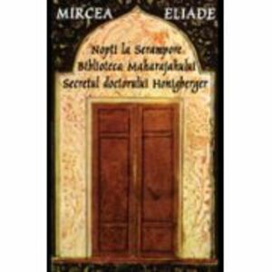 Nopti la Serampore. Secretul doctorului Honigberger. Biblioteca Maharajahului - Mircea Eliade imagine