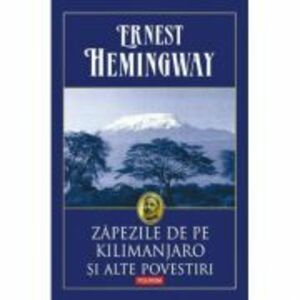 Zapezile de pe Kilimanjaro si alte povestiri - Ernest Hemingway imagine