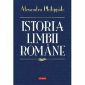 Istoria limbii romane - Alexandru Philippide imagine