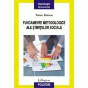 Fundamentele metodologice ale stiintelor sociale - Traian Rotariu imagine