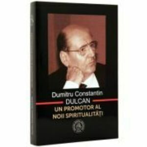 Dumitru Constantin Dulcan, un promotor al noii spiritualitati - Vasile George Dancu imagine