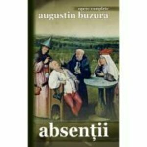 Absentii. Opere complete - Augustin Buzura imagine