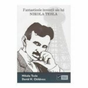 Fantasticele inventii ale lui Nikola Tesla (David H. Childress) imagine