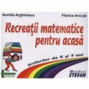 Recreatii matematice pentru acasa scolarilor de 6 si 7 ani - Aurelia Arghirescu imagine