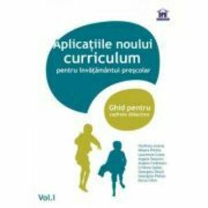 Aplicatiile noului curriculum pentru invatamantul prescolar. Ghid pentru cadrele didactice, volumul I imagine