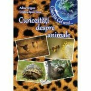 Curiozitati despre animale- Adina Grigore, Cristina Toma imagine