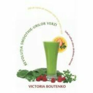 Revolutia smoothie-urilor verzi. Saltul radical catre sanatatea naturala - Victoria Boutenko imagine