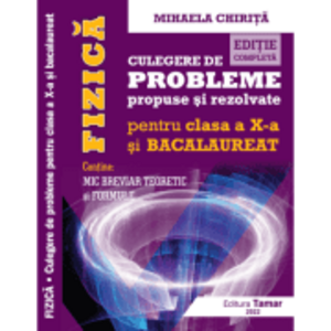 Fizica, Culegere de probleme propuse si rezolvate pentru clasa a 10-a si BACALAUREAT + Mic breviar teoretic si formule. Editie completa - Mihaela Chir imagine