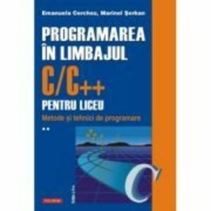 Programarea in limbajul C/C++ pentru liceu. Volumul 2. Metode si tehnici de programare - Emanuela Cerchez, Marinel Paul Serban imagine