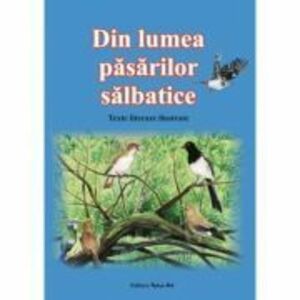 Din lumea pasarilor salbatice. Texte literare ilustrate imagine