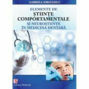 Elemente de stiinte comportamentale si neurostiinte in medicina dentara. Editie brosata - Gabriela Iorgulescu imagine