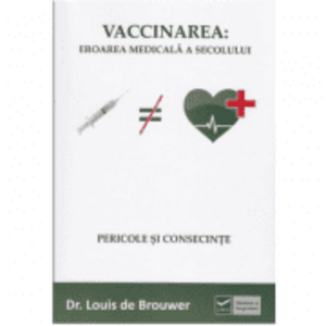 Vaccinarea: Eroarea Medicala a Secolului - Louis de Brouwer imagine
