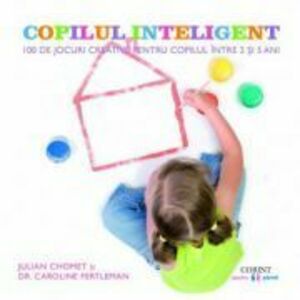 Copilul inteligent. 100 de jocuri creative pentru copilul intre 3 si 5 ani - Julian Chomet, Caroline Fertleman imagine
