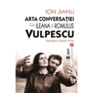 Arta conversatiei cu Ileana & Romulus Vulpescu. Dialoguri peste timp - Ion Jianu imagine