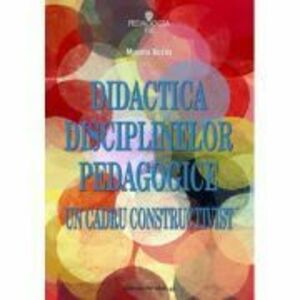 Didactica disciplinelor pedagogice. Un cadru constructivist - Musata Dacia Bocos imagine