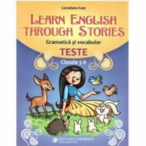 Learn English Through Stories. Gramatica si vocabular, teste pentru clasele 5-6 - Loredana Ivan imagine