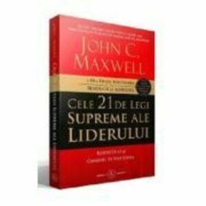Cele 21 de legi supreme ale liderului. Respecta-le si oamenii te vor urma - John C. Maxwell imagine