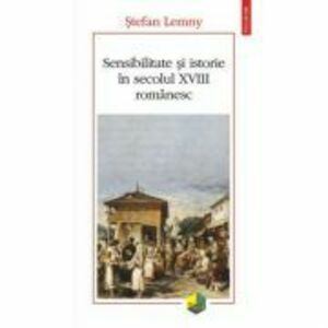 Sensibilitate si istorie in secolul 18 romanesc - Stefan Lemny imagine