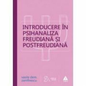 Introducere in psihanaliza freudiana si postfreudiana. Editia a patra, revizuita si completata - Vasile Dem. Zamfirescu imagine