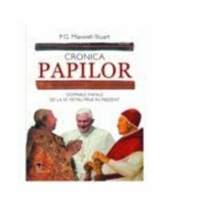 Cronica Papilor. Domniile papale de la Sf. Petru pana in prezent - P. G. Maxwell-Stuart imagine