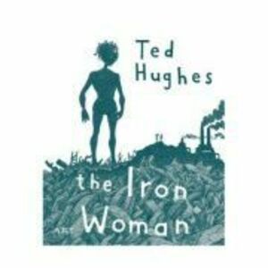 Femeia de Fier. The Iron Woman - Ted Hughes imagine