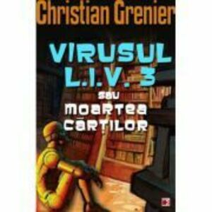VIRUSUL L. I. V. 3 SAU MOARTEA CARTILOR - Christian Grenier imagine
