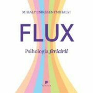Flux. Psihologia fericirii - Mihaly Csikszentmihalyi imagine