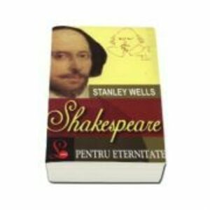 Shakespeare pentru eternitate - Stanley Wells imagine