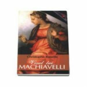 Visul lui Machiavelli - Christophe Bataille imagine