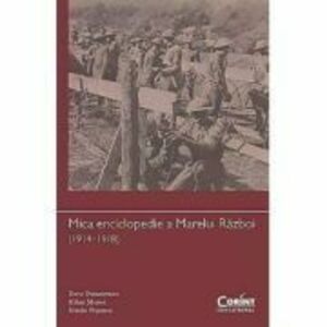 Mica enciclopedie a Marelui Razboi anii 1914–1918 - Doru Dumitrescu, Mihai Manea, Mirela Popescu imagine
