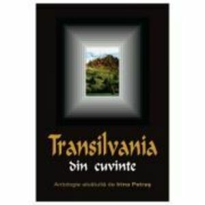 Transilvania din cuvinte - Antologie alcatuita de Irina Petras imagine