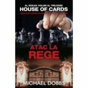 Atac la rege (vol. 2 al trilogiei House of Cards) - Michael Dobbs imagine
