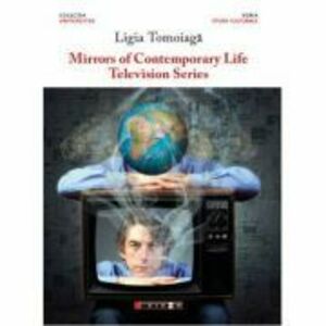 Mirrors of contemporary life. Television series - Ligia TOMOIAGA imagine