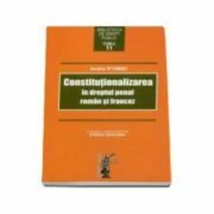 Constitutionalizarea in dreptul penal roman si francez - Andra Iftimiei imagine