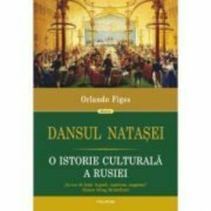 Dansul Natasei. O istorie culturala a Rusiei - Orlando Figes imagine