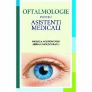 Oftalmologie pentru asistenti medicali - Monica Moldoveanu, Adrian Moldoveanu imagine