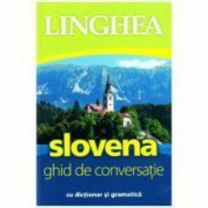 Slovena. Ghid de conversatie roman-sloven cu dictionar si gramatica imagine
