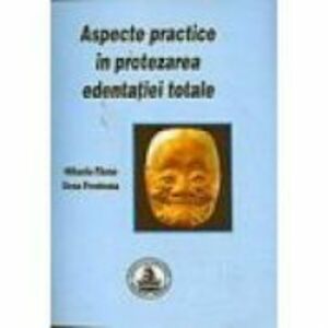 Aspecte practice in protezarea edentatiei totale - Mihaela Pauna imagine