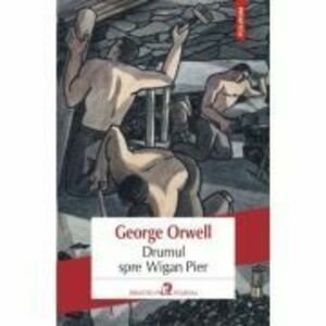 Drumul spre Wigan Pier - George Orwell imagine