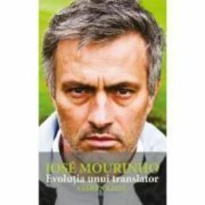 Jose Mourinho. Evolutia unui translator - Ciaran Kelly imagine