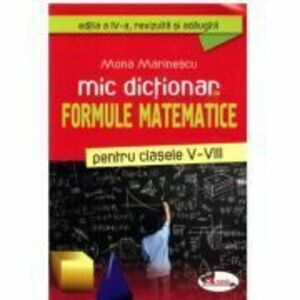 Mic dictionar de formule matematice pentru clasele 5-8. Editia a 4-a, revizuita si adaugita - Mona Marinescu imagine