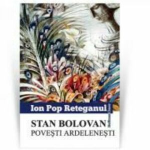 Stan Bolovan. Povesti ardelenesti - Ion Pop Reteganul imagine